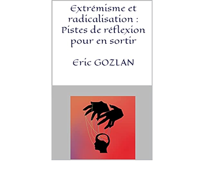 Extrémisme et radicalisation : Pistes de réflexion pour en sortir Eric GOZLAN (French Edition)