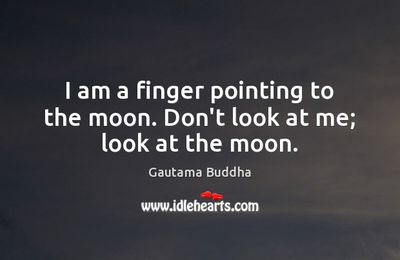 I am a finger pointing to the moon...