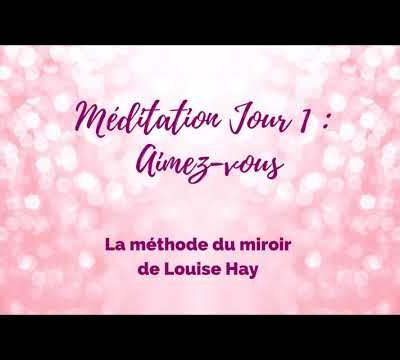 Méditation Jour 1 - La méthode du miroir de Louise Hay