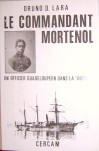 Le Commandant Mortenol, un officier guadeloupéen dans la "Royale", par ORUNO D. LARA, Editions du CERCAM, 1985.