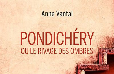 Anne Vantal : PONDICHÉRY ou le rivage des ombres