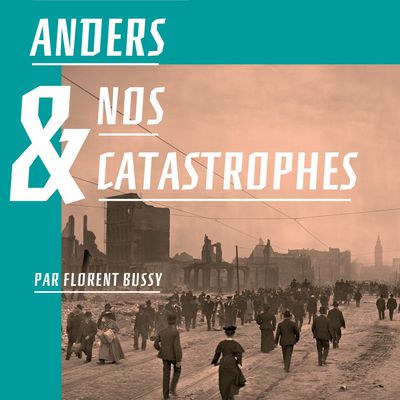 Günther Anders, Nos catastrophes, Florent Bussy