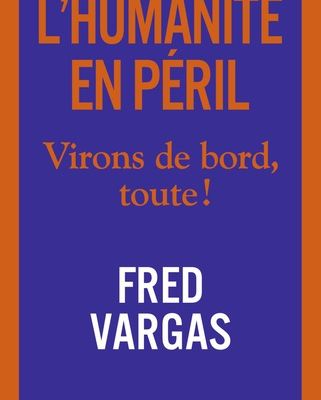 Fred Vargas, L'humanité en péril, Virons de bord, toute !, Flammarion, 2019