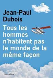 - Tous les hommes n'habitent pas le monde de la même façon - de Jean-Paul Dubois