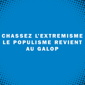 Chassez l'extrémisme, le populisme revient au galop !