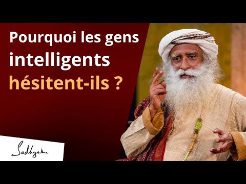 Pourquoi les gens intelligents hésitent-ils ?