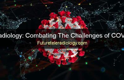 Teleradiology: Combating The Challenges of COVID-19