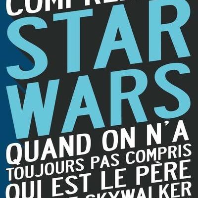 [REVUE LIVRE GEEK/CINEMA] COMPRENDRE STAR WARS de Julien TELLOUCK et Mathias LAVOREL chez 404 Editions