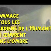 Hommage à tous les Gardiens de l'Humanité qui œuvrent dans l'ombre