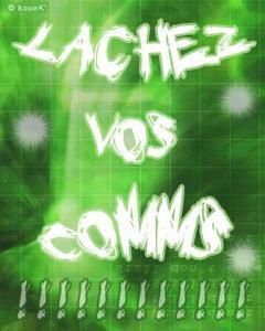 Lachez vos commmm's