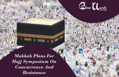 Makkah Plans For Hajj Symposium On Concurrence And Resistance