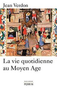 La vie quotidienne au Moyen-âge Jean Verdon