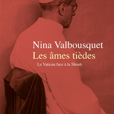 « Les âmes tièdes, le Vatican et la Shoah », de Nina Valbousquet