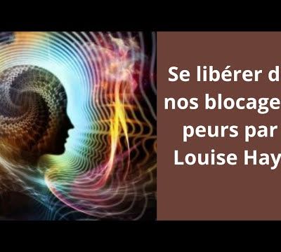 Se libérer de nos blocages; peurs par Louise Hay