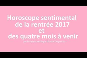 Horoscope vidéo sentimental de la rentrée 2017 par le voyant d'Angoulême 