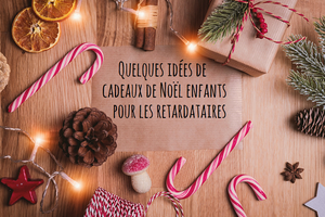 Quelques idées cadeaux de Noël enfants pour les retardataires