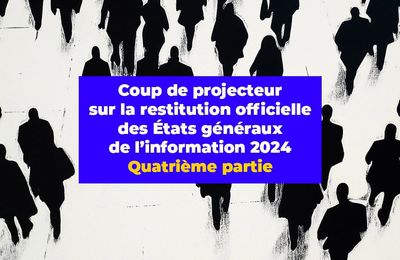 Coup de projecteur sur la restitution officielle des États généraux de l'information 2024. Quatrième partie | Ojim.fr