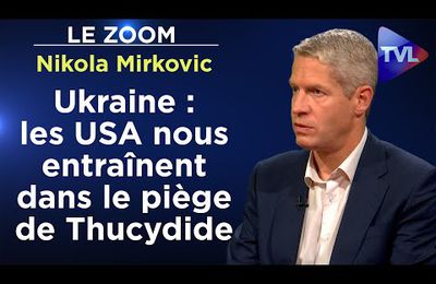 Ukraine : les Etats-Unis nous entraînent dans le piège de Thucydide - Le Zoom - Nikola Mirkovic