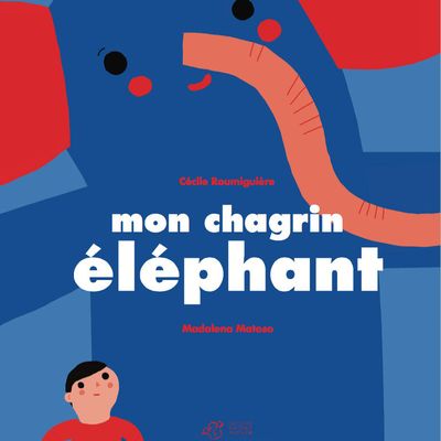 Mon chagrin éléphant Cécile Roumiguiere