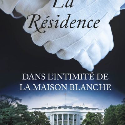 La Résidence, dans l'intimité de la Maison Blanche de Kate Andersen Brower