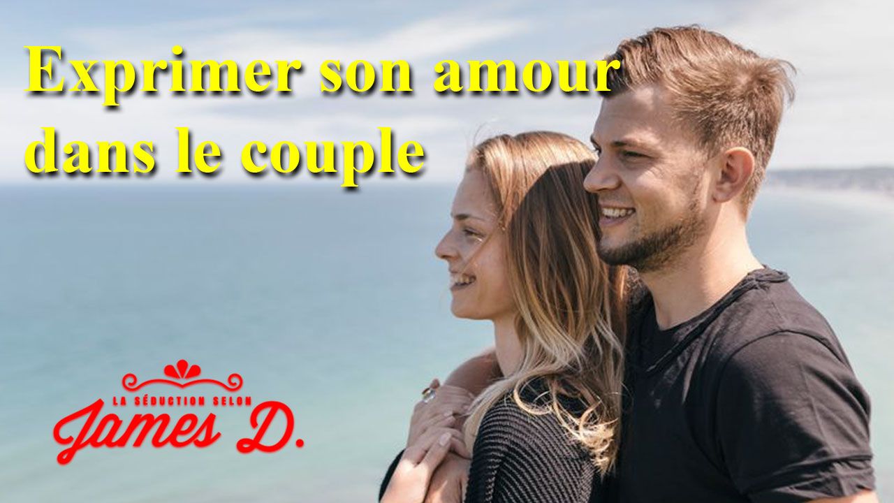 Comment Exprimer Son Amour Dans Le Couple La Seduction Selon James D