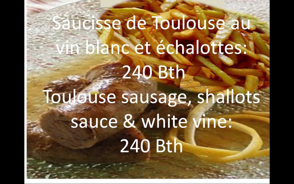 QUELQUES EXEMPLES DE SPÉCIALITÉS FRANÇAISES,PRIX UNIQUE POUR TOUT: 240 BATH 

SOME EXAMPLES OF FRENCH SPECIALTIES, ALL FOR ONE PRICE 240 BATH 
CHINEUR RESTAURANT PATTAYA THAILAND