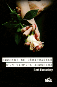 COMMENT SE DÉBARRASSER D'UN VAMPIRE AMOUREUX Tome 1 par Beth Fantaskey