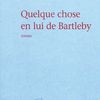 A propos de "Quelque chose en lui de Bartleby" de Philippe DELERM