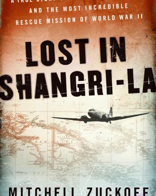 Read Lost in Shangri-la: A True Story of Survival, Adventure, and the Most Incredible Rescue Mission of World War II by Mitchell Zuckoff Book Online or Download PDF