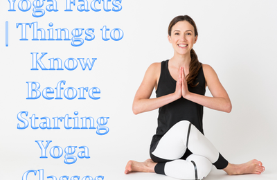 Yoga Facts | Things to Know Before Starting Yoga Classes