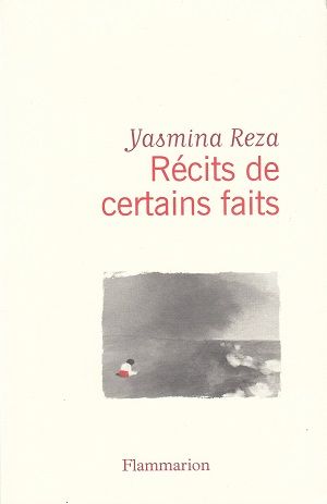 Récits de certains faits, de Yasmina Reza