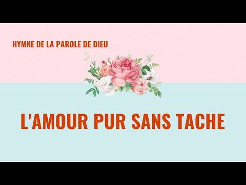 Chant chrétien avec paroles « L'amour pur sans tache »