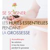 Se soigner avec les huiles essentielles pendant la grossesse