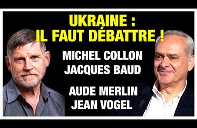 Ukraine : il faut débattre ! Débat contradictoire avec Michel Collon, Jacques Baud, Aude Merlin, Jean Vogel