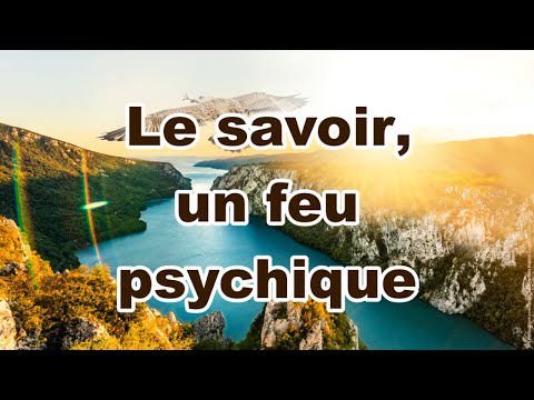 Le savoir, un feu psychique 