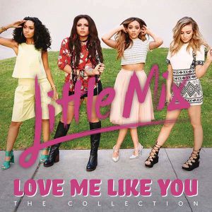 LITTLE MIX ·LOVE ME LIKE YOU (THE COLLECTION)·