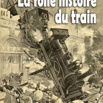 LA FOLLE HISTOIRE DU TRAIN, de 1800 à la SNCF : exposition itinérante à louer/imprimer