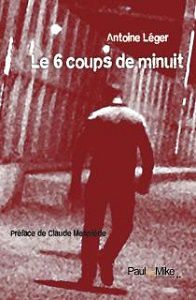 Antoine Léger : Le 6 coups de minuit (Éditions Paul & Mike, 2014)