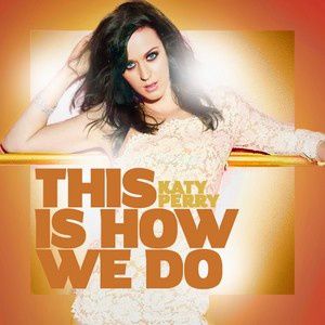 "This is how we do" par Katy Perry. 