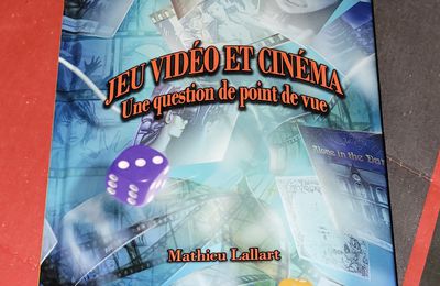 [REVUE LIVRE GAMING] JEU VIDEO ET CINEMA - Une question de point de vue de Mathieu LALLART