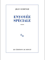 ENVOYEE SPECIALE – Jean Echenoz – Minuit – 316 pages – Janvier 2016