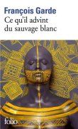 Ce qu'il advint du sauvage blanc - François Garde