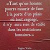 Tant qu'un homme pourra mourir de faim à la porte d'un palais où tout regorge, il n'y aura rien de stable dans les institutions humaines.