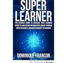 Learning: Become a Superlearner! - The Ultimate Guide to Increase Your Learning Speed 300% And Retain Information Longer Through Speed Reading & Advanced ... Memory Improvement