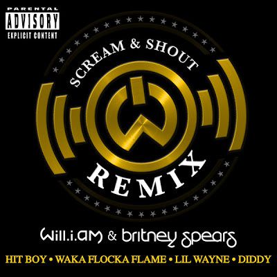 WILL.I.AM "SCREAM & SHOUT (REMIX) (FEAT. BRITNEY SPEARS, HIT BOY, WAKA FLOCKA FLAME, LIL WAYNE & DIDDY)"