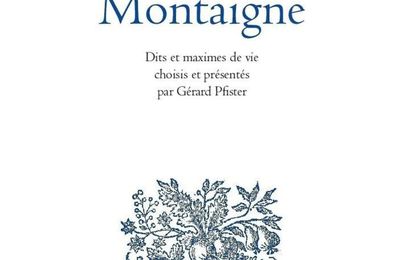 Ainsi parlait Montaigne, Dits et maximes de vie choisis et présentés par Gérard Pfister (par Marc Wetzel)