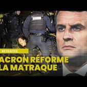 RETRAITES : MACRON RÉFORME À LA MATRAQUE