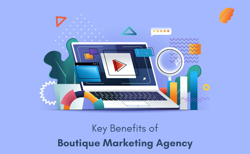 Key Benefits Of A Boutique Marketing Agency