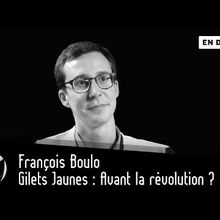 François Boulo : Gilets Jaunes, avant la révolution?