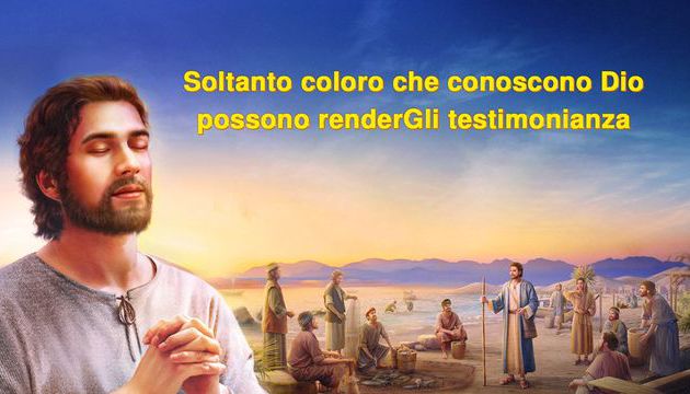 Soltanto coloro che conoscono Dio possono renderGli testimonianza